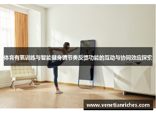 体育有氧训练与智能健身镜节奏反馈功能的互动与协同效应探索